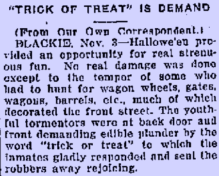 The first known mention of trick-or-treating in print in North America occurred in 1927 in Blackie, Alberta, Canada.